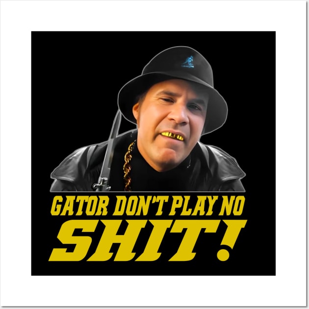 Gator Don't Play No Shit! Wall Art by gulymaiden